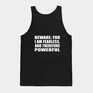 Beware; for I am fearless, and therefore powerful Tank Top